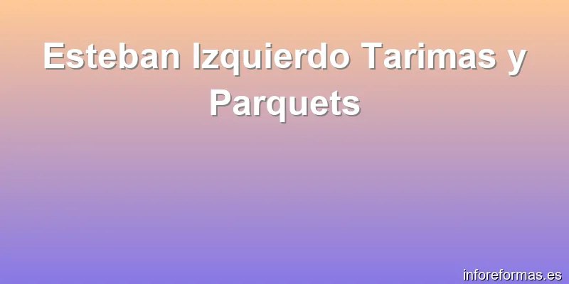 Esteban Izquierdo Tarimas y Parquets
