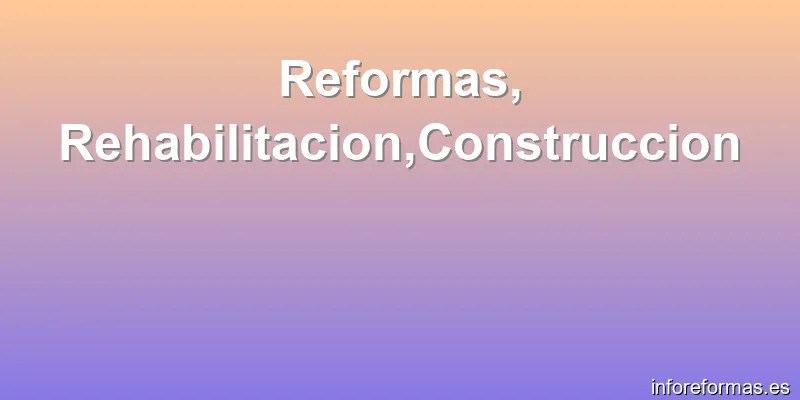 Reformas, Rehabilitacion,Construccion
