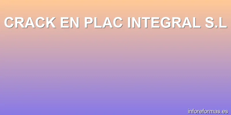 CRACK EN PLAC INTEGRAL S.L