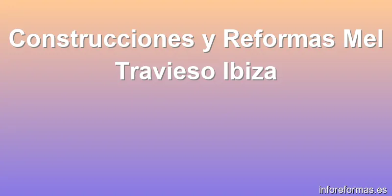 Construcciones y Reformas Mel Travieso Ibiza