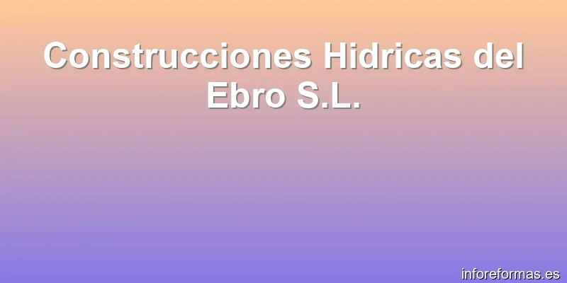 Construcciones Hidricas del Ebro S.L.